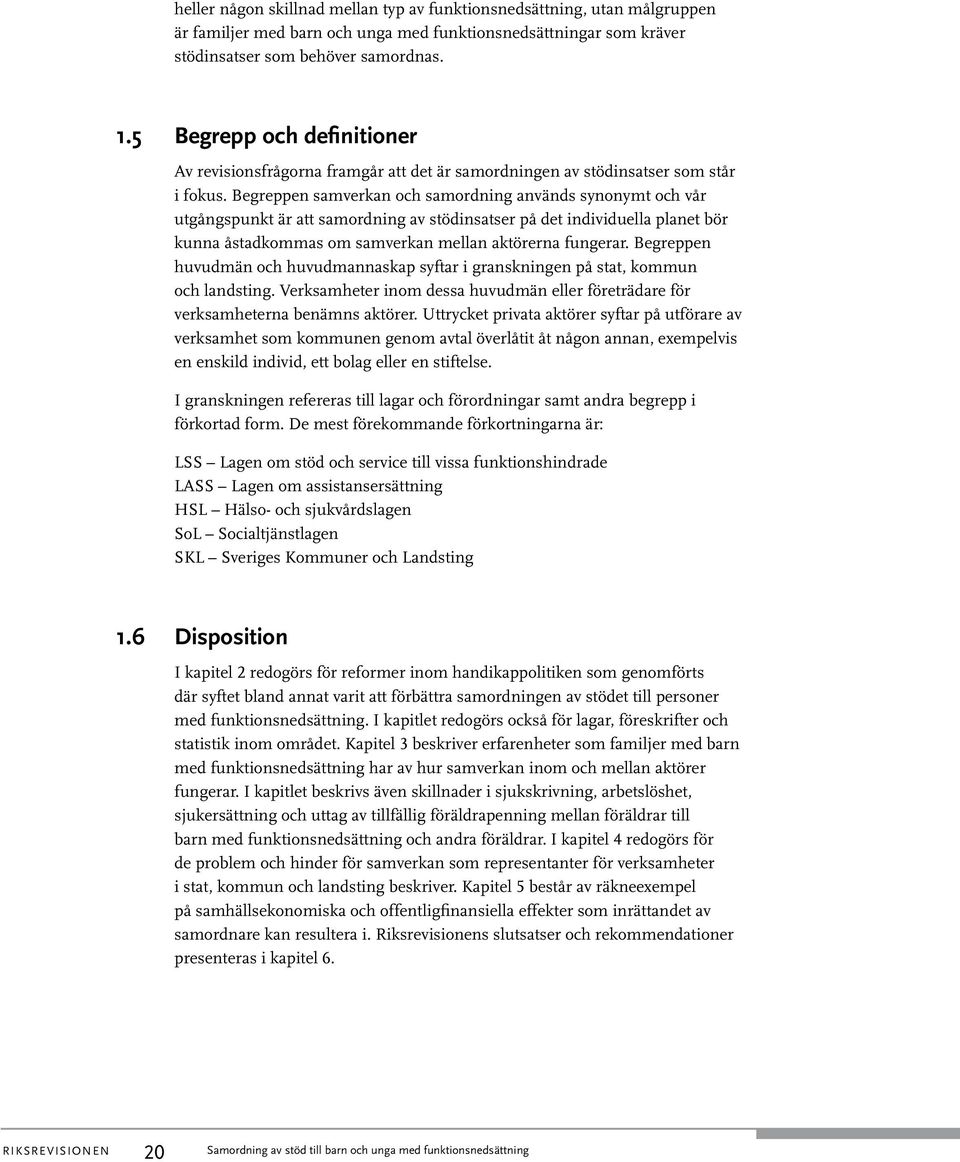 Begreppen samverkan och samordning används synonymt och vår utgångspunkt är att samordning av stödinsatser på det individuella planet bör kunna åstadkommas om samverkan mellan aktörerna fungerar.