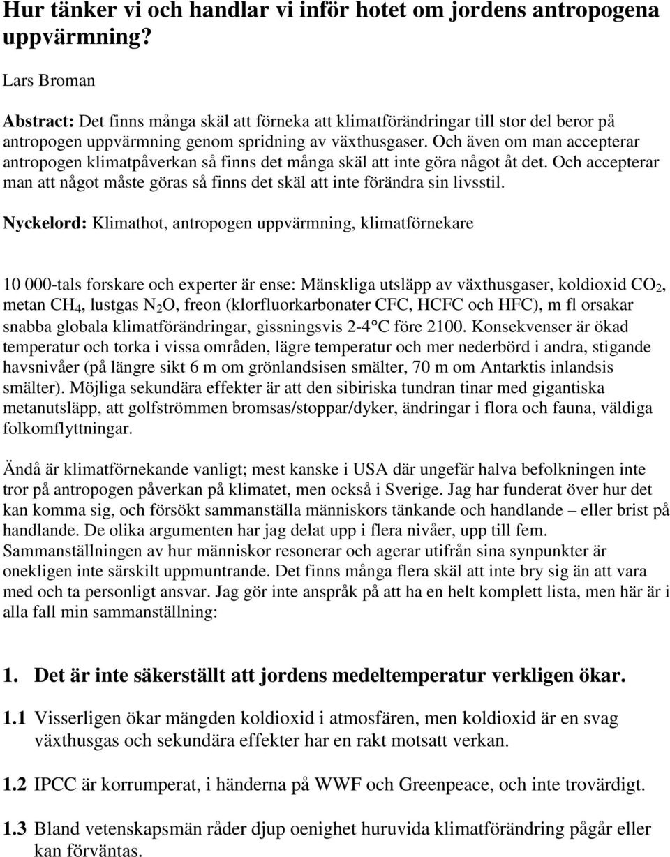 Och även om man accepterar antropogen klimatpåverkan så finns det många skäl att inte göra något åt det. Och accepterar man att något måste göras så finns det skäl att inte förändra sin livsstil.