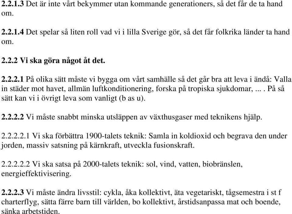 ... På så sätt kan vi i övrigt leva som vanligt (b as u). 2.2.2.2 Vi måste snabbt minska utsläppen av växthusgaser med teknikens hjälp. 2.2.2.2.1 Vi ska förbättra 1900-talets teknik: Samla in koldioxid och begrava den under jorden, massiv satsning på kärnkraft, utveckla fusionskraft.