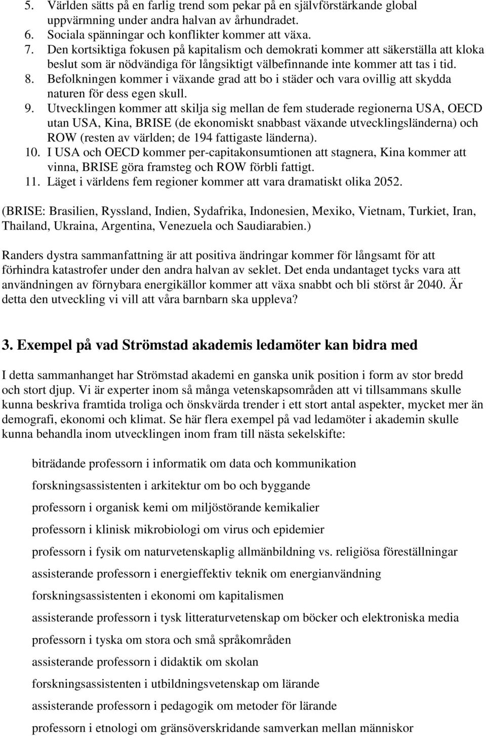 Befolkningen kommer i växande grad att bo i städer och vara ovillig att skydda naturen för dess egen skull. 9.