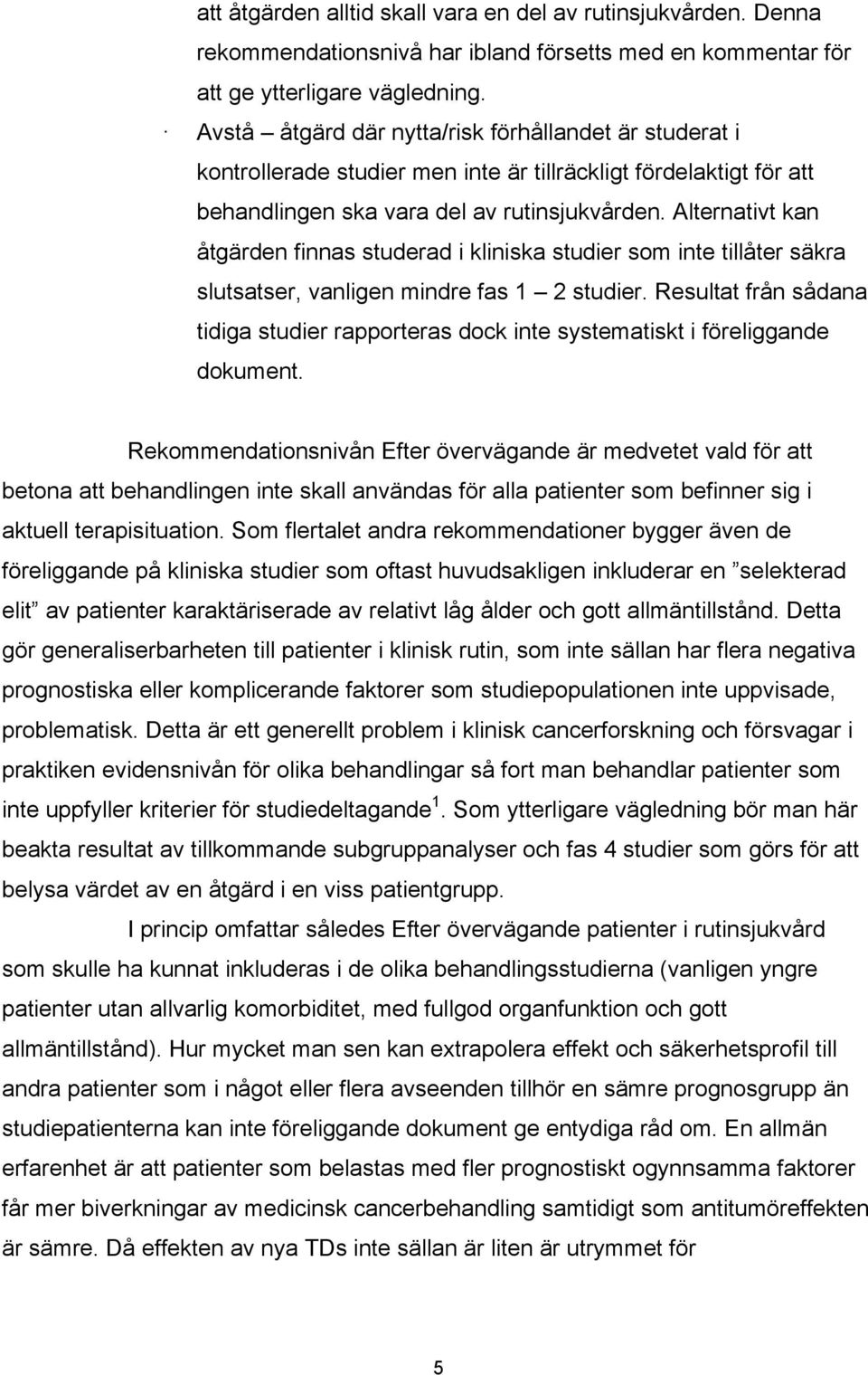 Alternativt kan åtgärden finnas studerad i kliniska studier som inte tillåter säkra slutsatser, vanligen mindre fas 1 2 studier.