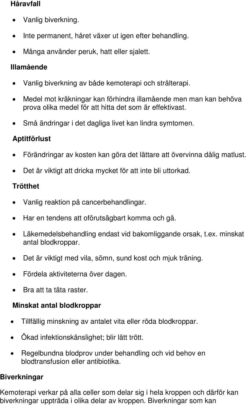 Aptitförlust Förändringar av kosten kan göra det lättare att övervinna dålig matlust. Det är viktigt att dricka mycket för att inte bli uttorkad. Trötthet Vanlig reaktion på cancerbehandlingar.