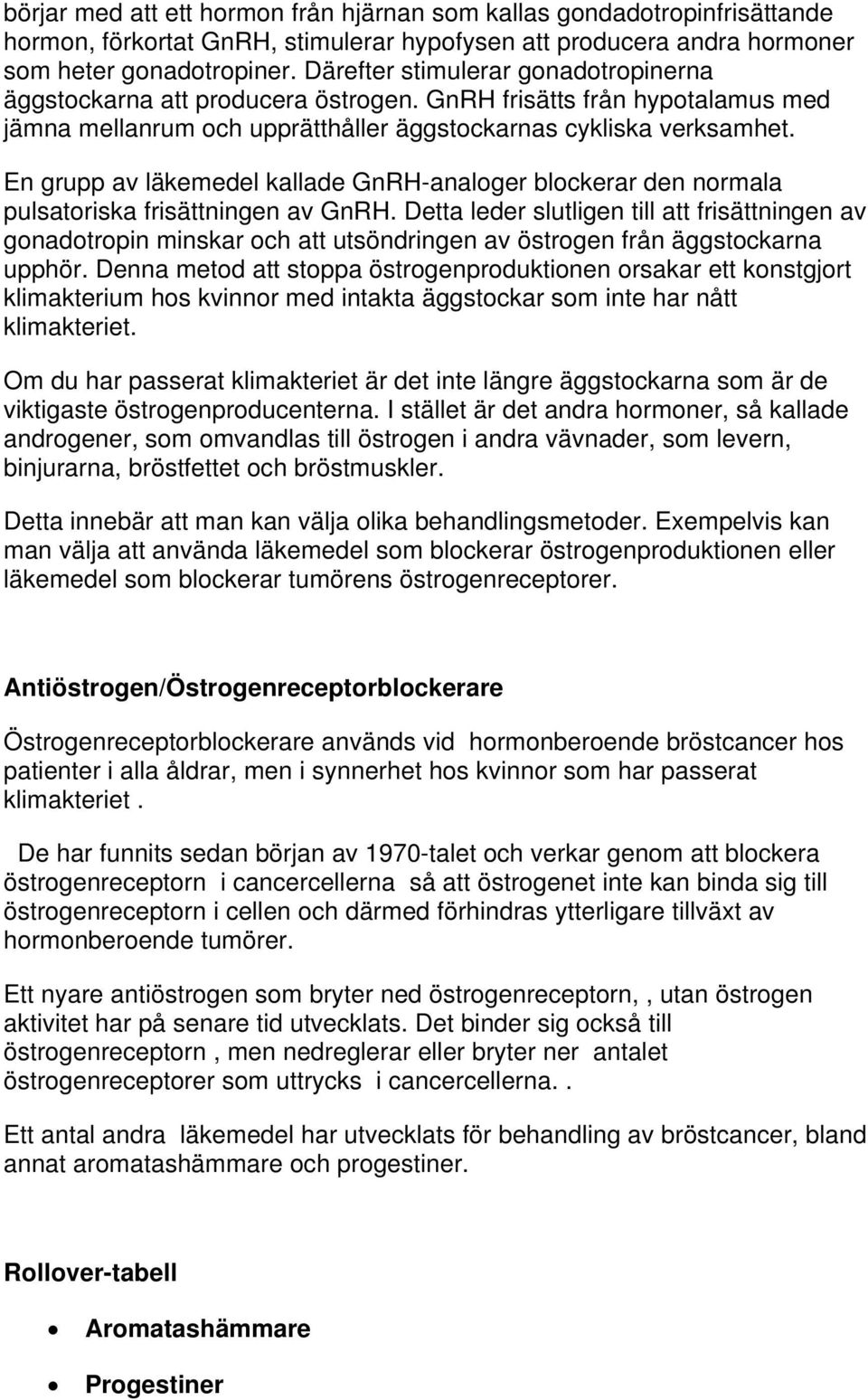 En grupp av läkemedel kallade GnRH-analoger blockerar den normala pulsatoriska frisättningen av GnRH.