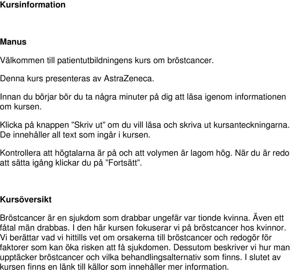 De innehåller all text som ingår i kursen. Kontrollera att högtalarna är på och att volymen är lagom hög. När du är redo att sätta igång klickar du på Fortsätt.