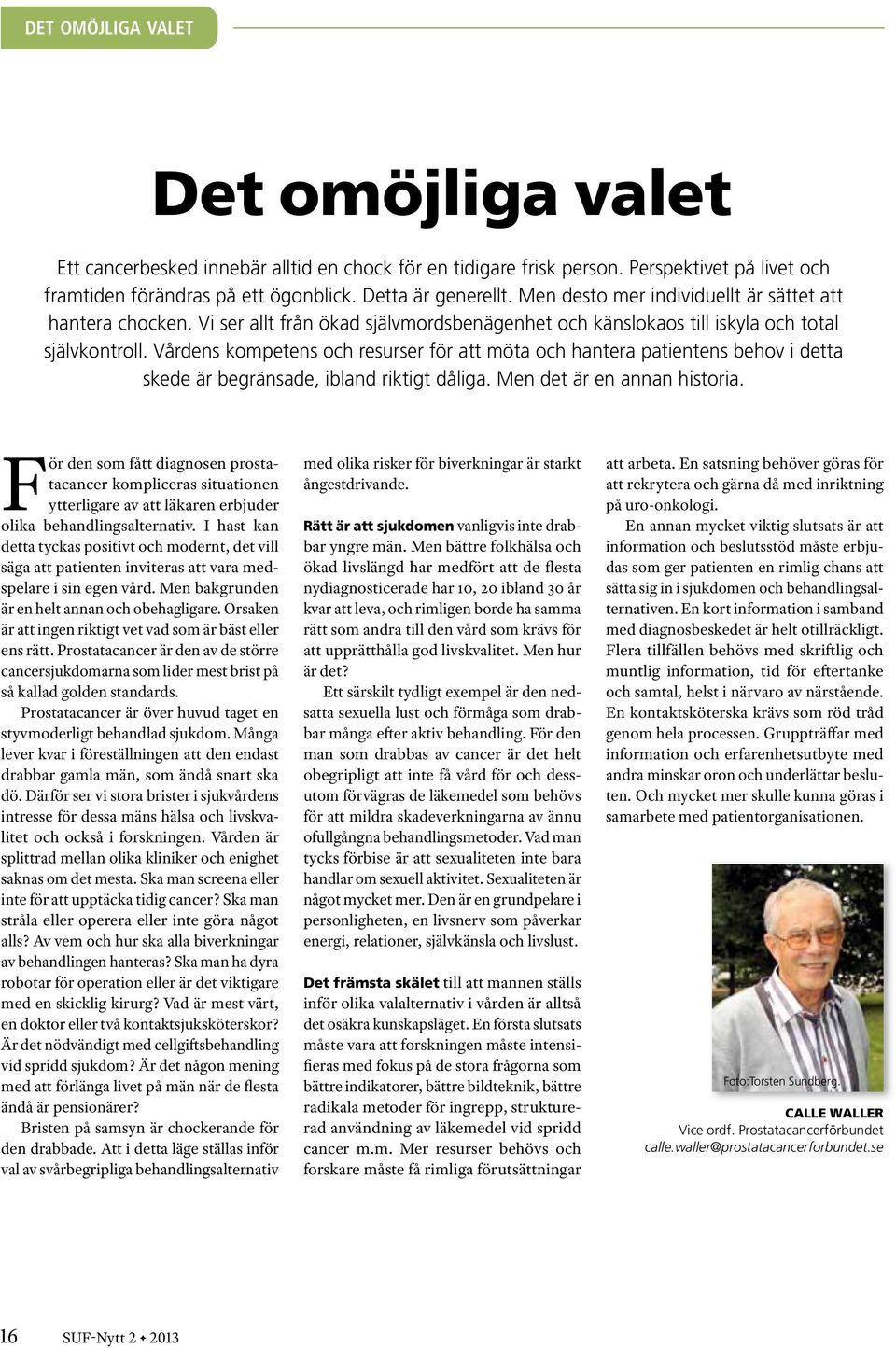 Vårdens kompetens och resurser för att möta och hantera patientens behov i detta skede är begränsade, ibland riktigt dåliga. Men det är en annan historia.