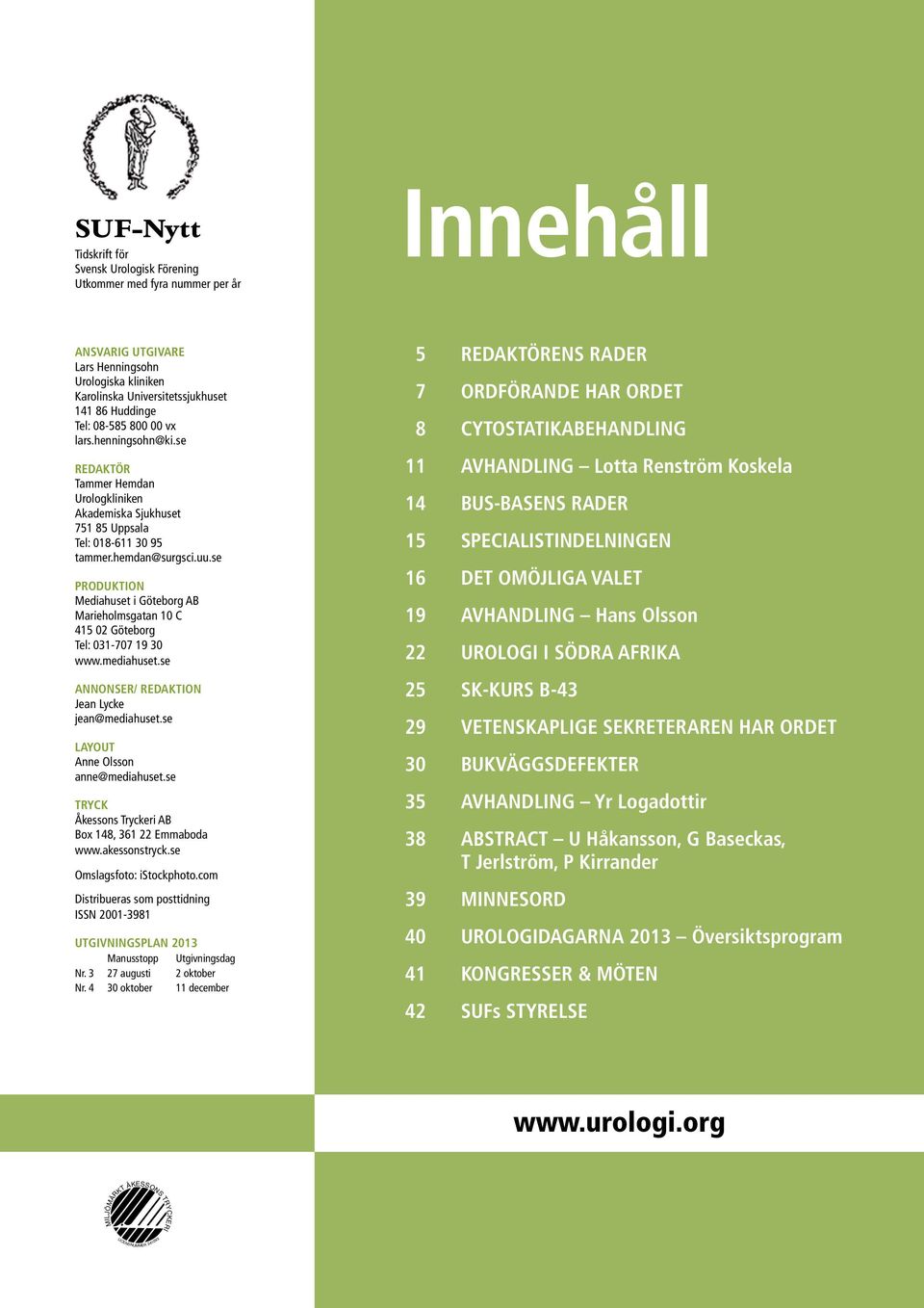 hemdan@surgsci.uu.se Produktion Mediahuset i Göteborg AB Marieholmsgatan 10 C 415 02 Göteborg Tel: 031-707 19 30 www.mediahuset.se Annonser/ redaktion Jean Lycke jean@mediahuset.