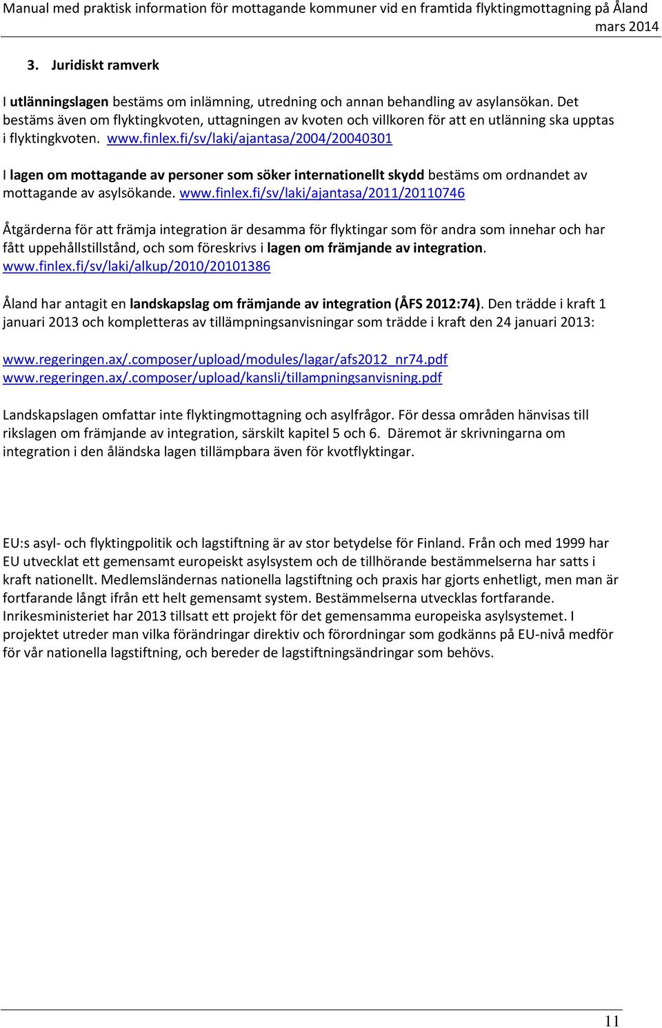 fi/sv/laki/ajantasa/2004/20040301 I lagen om mottagande av personer som söker internationellt skydd bestäms om ordnandet av mottagande av asylsökande. www.finlex.