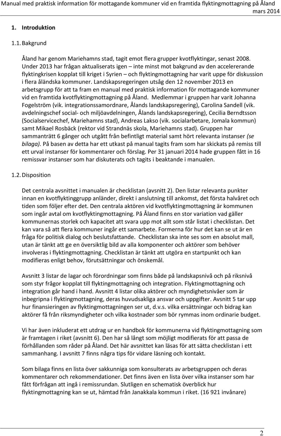 kommuner. Landskapsregeringen utsåg den 12 november 2013 en arbetsgrupp för att ta fram en manual med praktisk information för mottagande kommuner vid en framtida kvotflyktingmottagning på Åland.