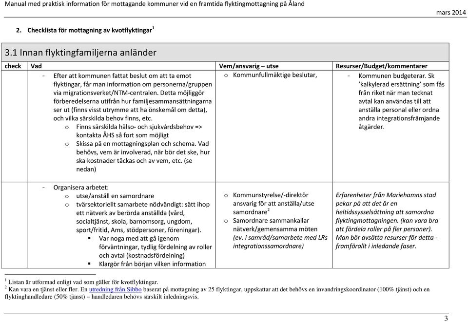 migrationsverket/ntm-centralen. Detta möjliggör förberedelserna utifrån hur familjesammansättningarna ser ut (finns visst utrymme att ha önskemål om detta), och vilka särskilda behov finns, etc.