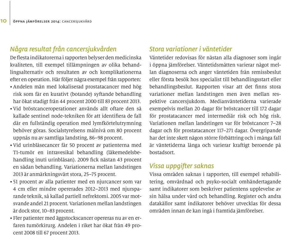 Här följer några exempel från rapporten: Andelen män med lokaliserad prostatacancer med hög risk som får en kurativt (botande) syftande behandling har ökat stadigt från 44 procent 2000 till 83