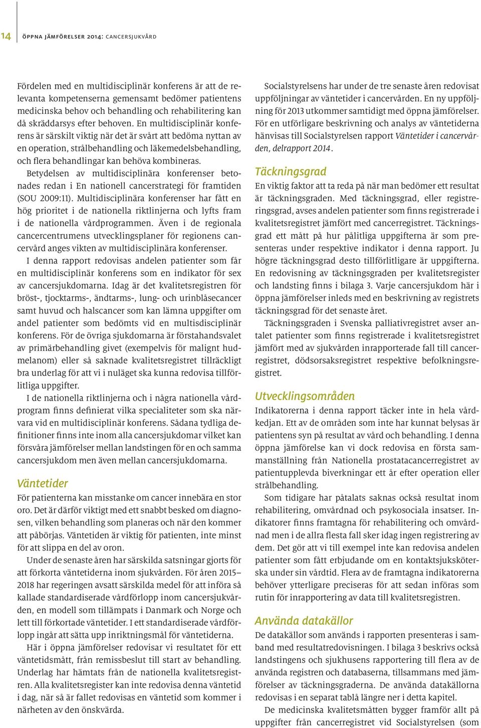 En multidisciplinär konferens är särskilt viktig när det är svårt att bedöma nyttan av en operation, strålbehandling och läkemedelsbehandling, och flera behandlingar kan behöva kombineras.