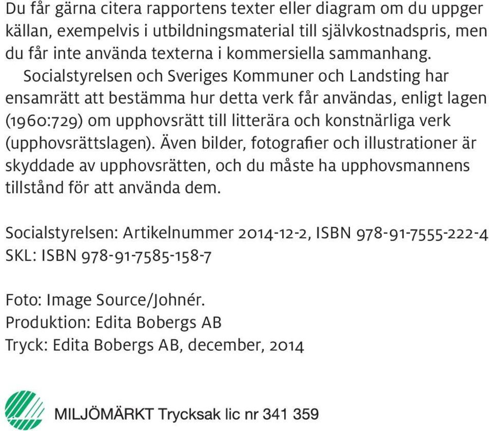 Socialstyrelsen och Sveriges Kommuner och Landsting har ensamrätt att bestämma hur detta verk får användas, enligt lagen (1960:729) om upphovsrätt till litterära och konstnärliga