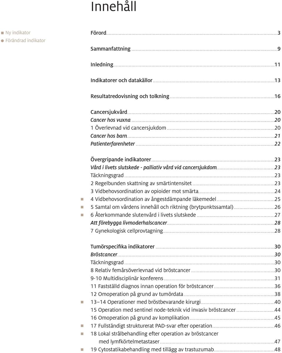 ..22 Övergripande indikatorer...23 Vård i livets slutskede - palliativ vård vid cancersjukdom...23 Täckningsgrad...23 2 Regelbunden skattning av smärtintensitet.