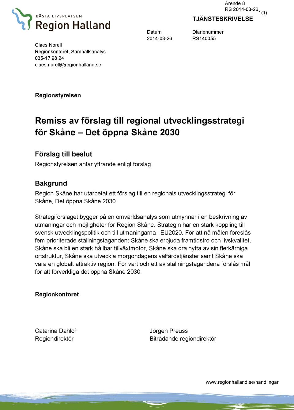 förslag. Bakgrund Region Skåne har utarbetat ett förslag till en regionals utvecklingsstrategi för Skåne, Det öppna Skåne 2030.