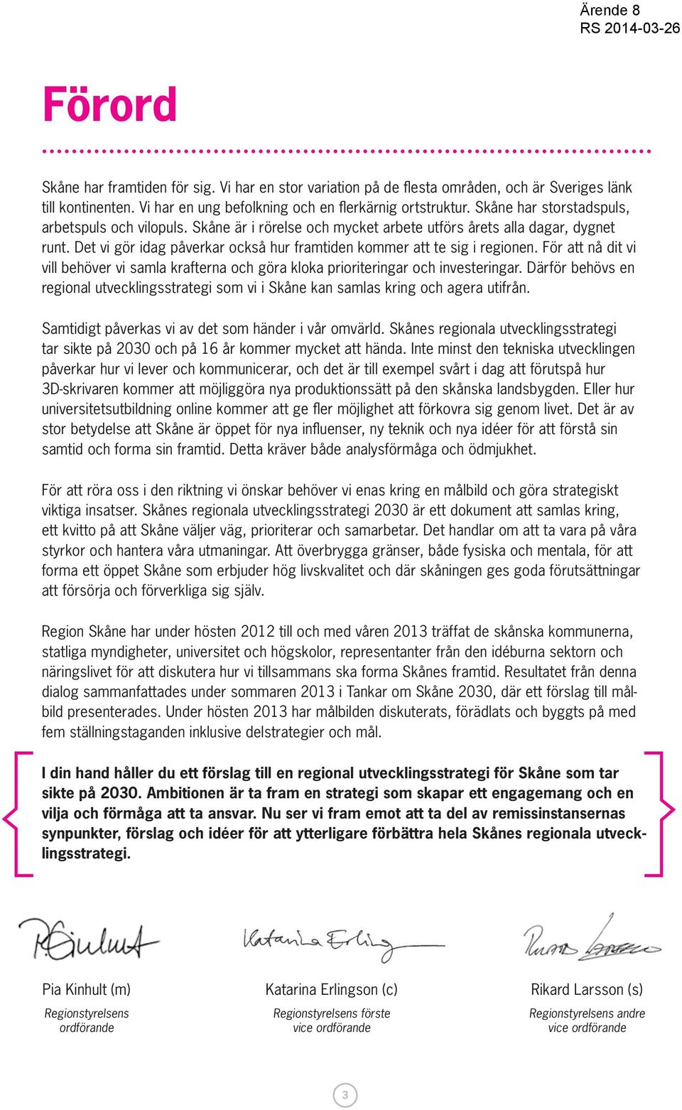 För att nå dit vi vill behöver vi samla krafterna och göra kloka prioriteringar och investeringar. Därför behövs en regional utvecklingsstrategi som vi i Skåne kan samlas kring och agera utifrån.