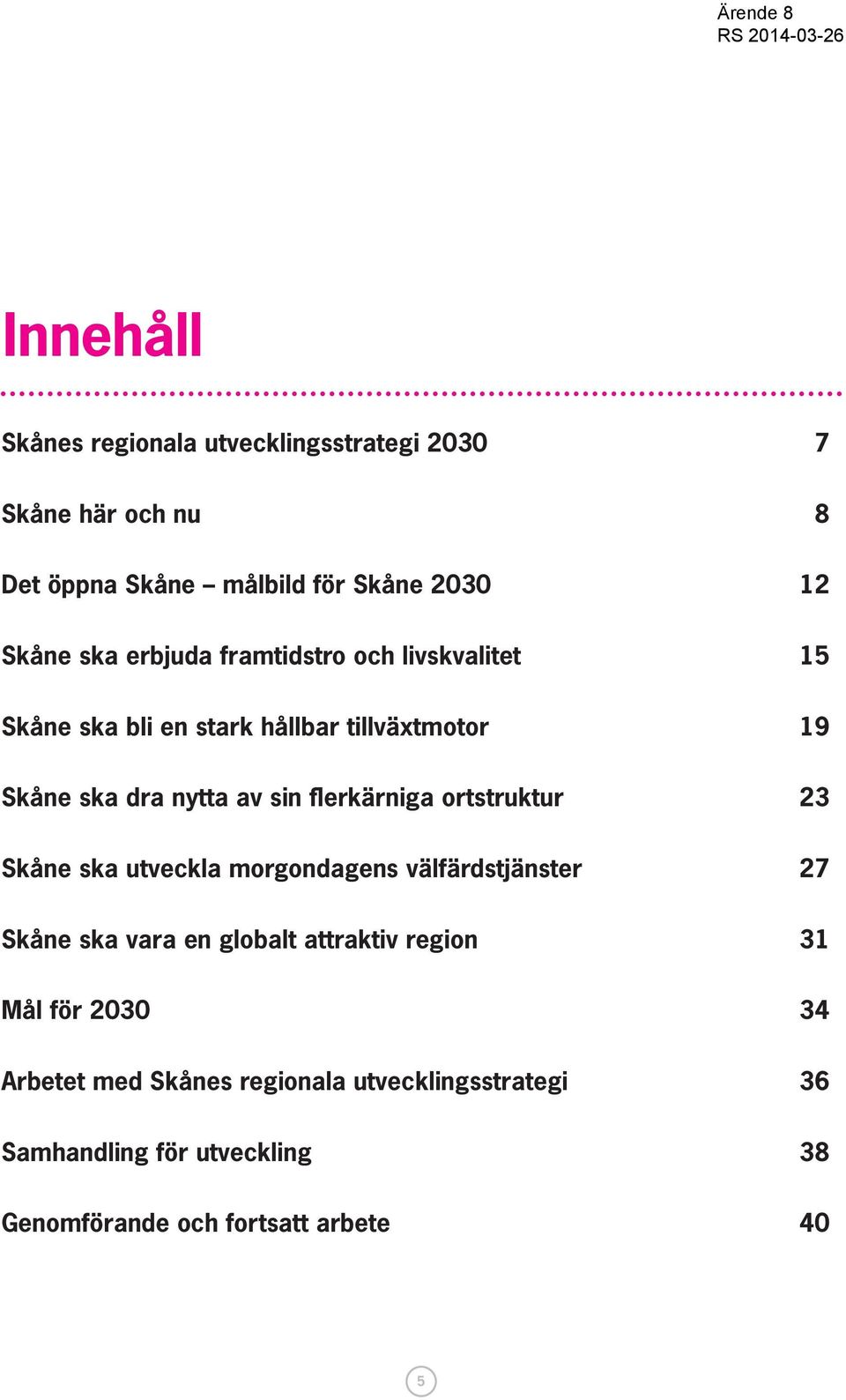 flerkärniga ortstruktur 23 Skåne ska utveckla morgondagens välfärdstjänster 27 Skåne ska vara en globalt attraktiv region 31