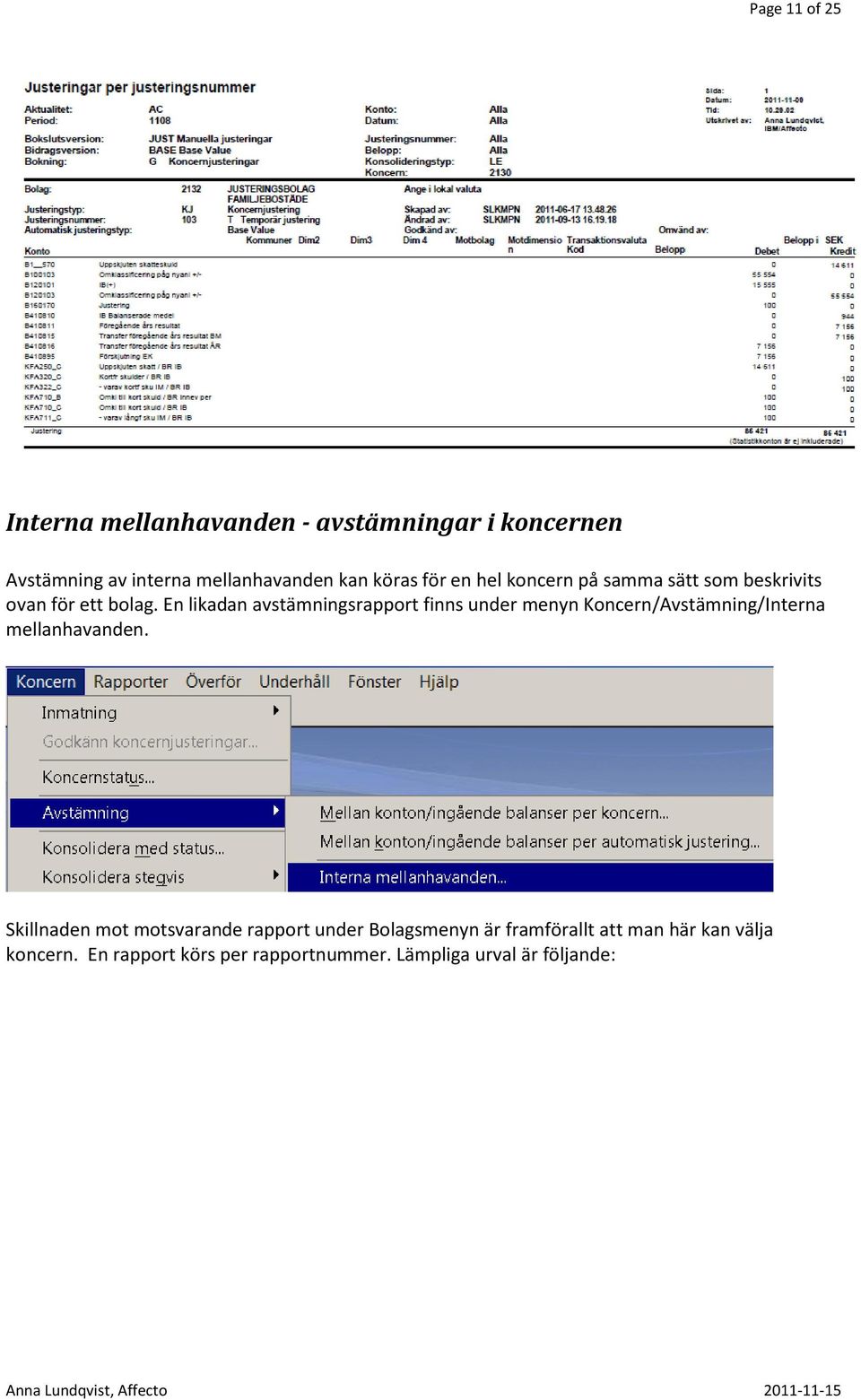 En likadan avstämningsrapport finns under menyn Koncern/Avstämning/Interna mellanhavanden.