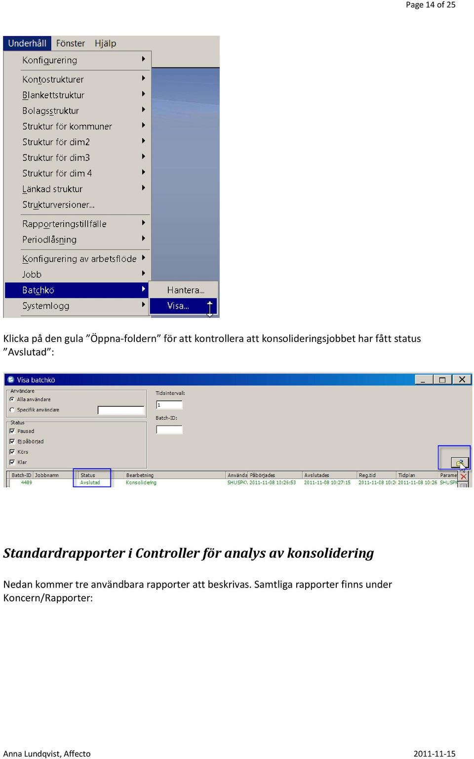 i Controller för analys av konsolidering Nedan kommer tre användbara