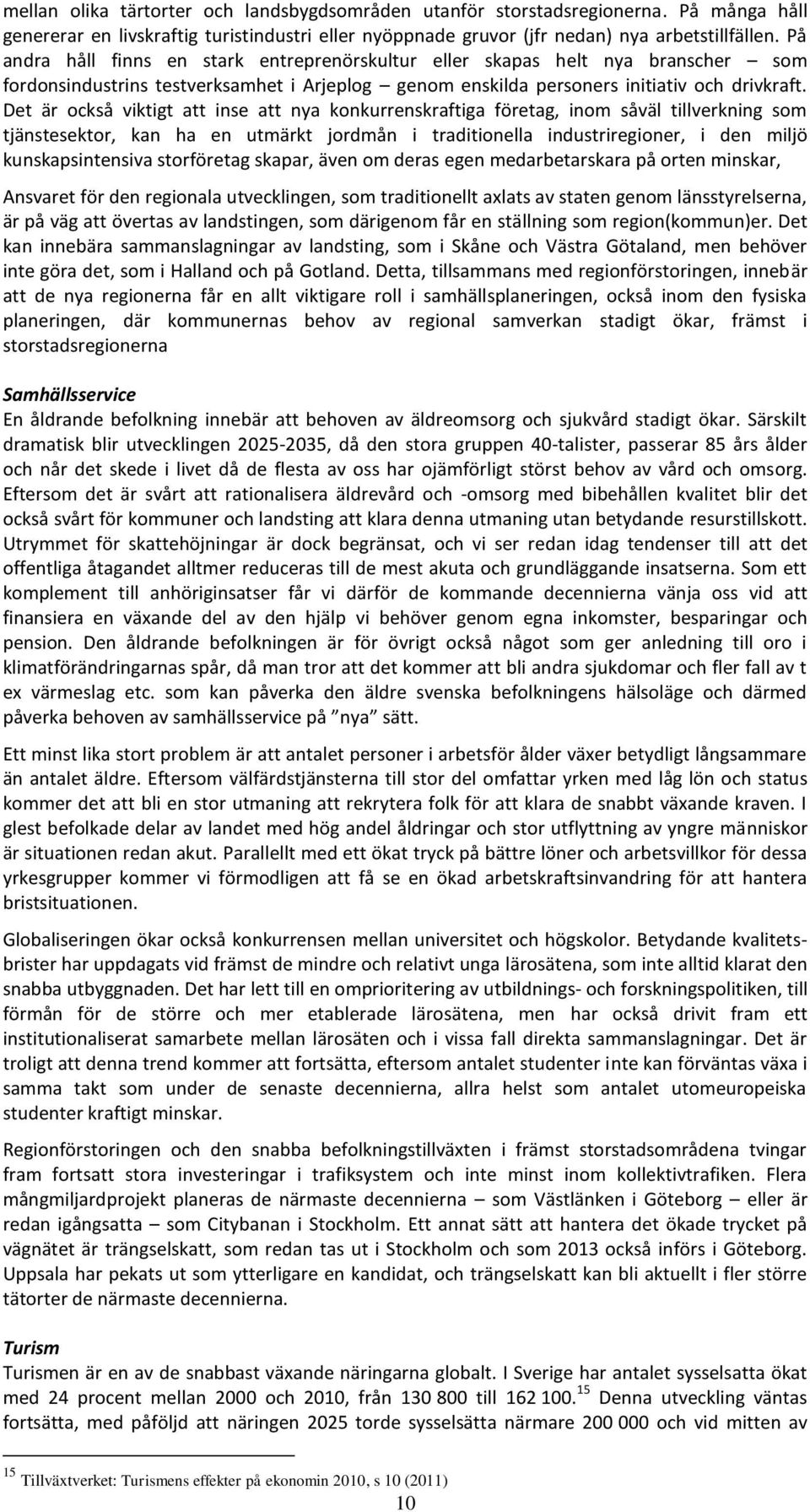 Det är också viktigt att inse att nya konkurrenskraftiga företag, inom såväl tillverkning som tjänstesektor, kan ha en utmärkt jordmån i traditionella industriregioner, i den miljö kunskapsintensiva