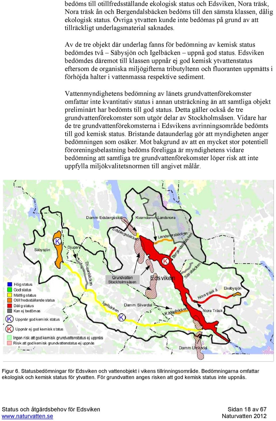 Av de tre objekt där underlag fanns för bedömning av kemisk status bedömdes två Säbysjön och Igelbäcken uppnå god status.