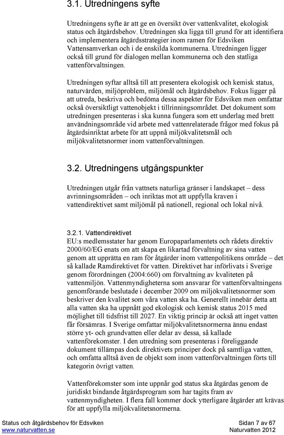 Utredningen ligger också till grund för dialogen mellan kommunerna och den statliga vattenförvaltningen.