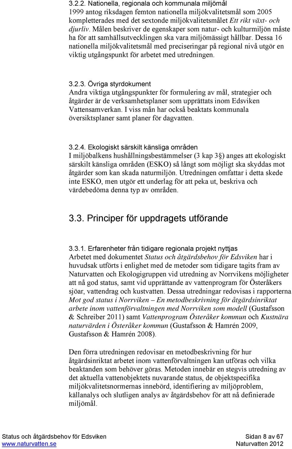 Dessa 16 nationella miljökvalitetsmål med preciseringar på regional nivå utgör en viktig utgångspunkt för arbetet med utredningen. 3.