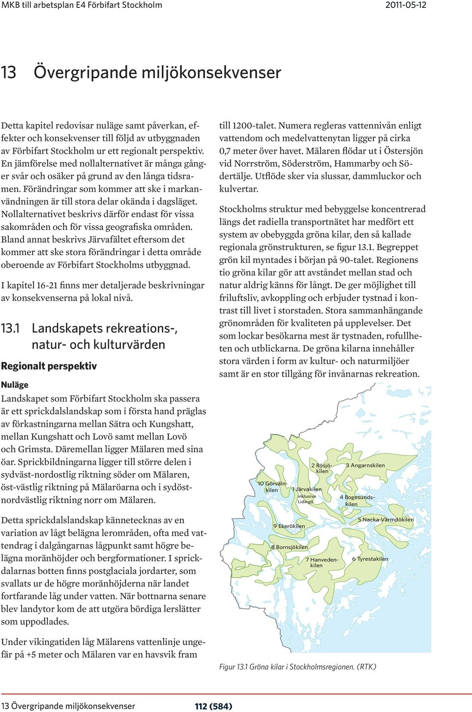 Nollalternativet beskrivs därför endast för vissa sakområden och för vissa geografiska områden.