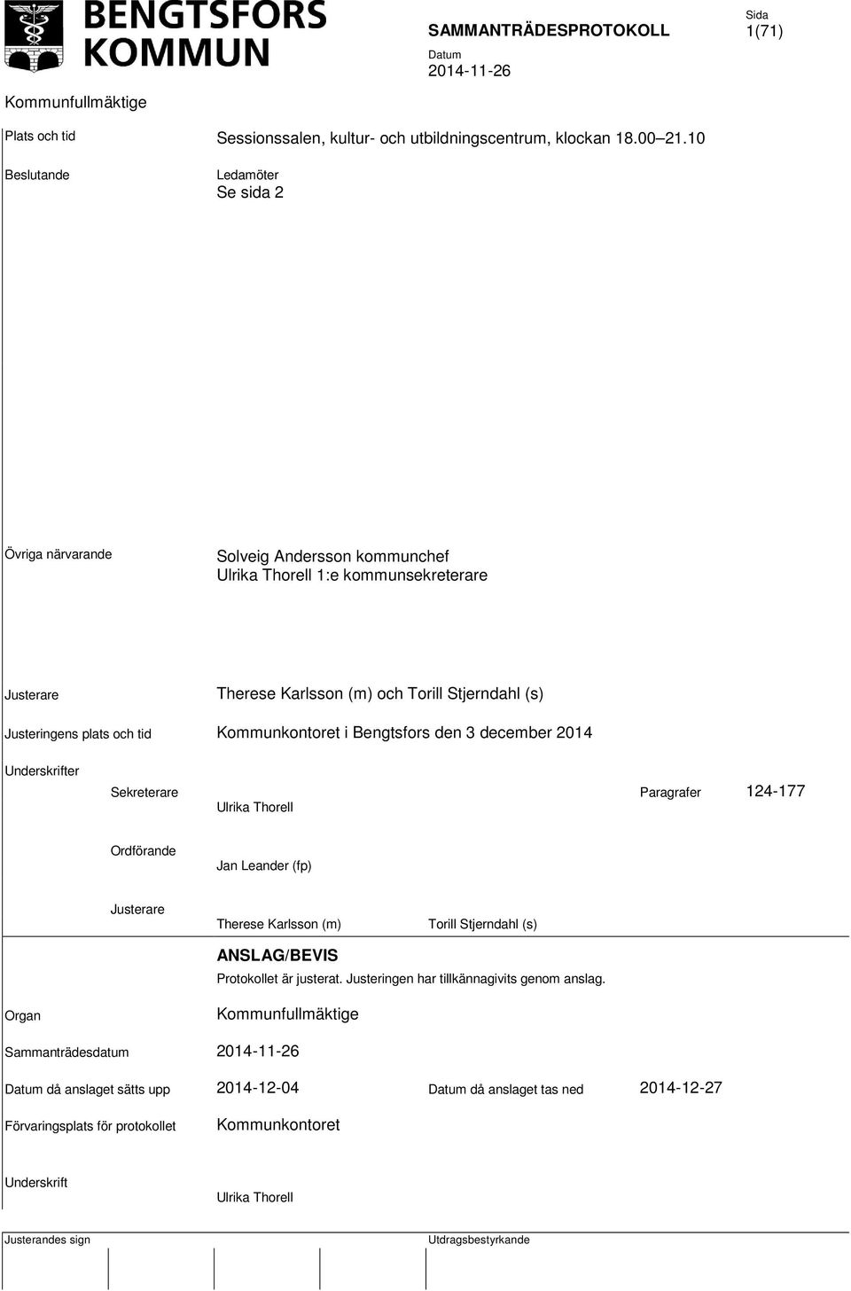 Justeringens plats och tid Kommunkontoret i Bengtsfors den 3 december 2014 Underskrifter ekreterare Paragrafer 124-177 Ulrika Thorell Ordförande Jan Leander (fp) Justerare