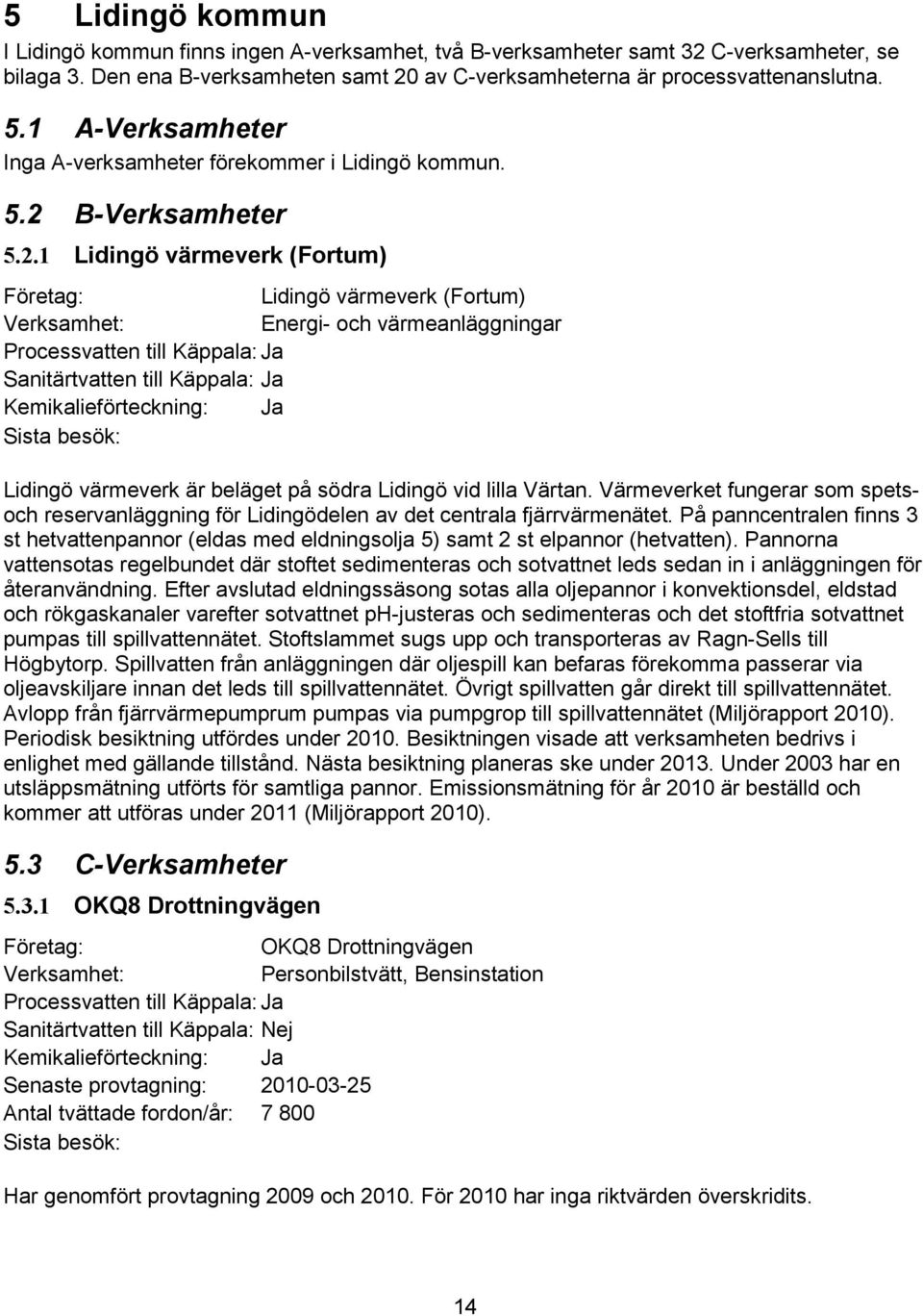 Värmeverket fungerar som spetsoch reservanläggning för Lidingödelen av det centrala fjärrvärmenätet.