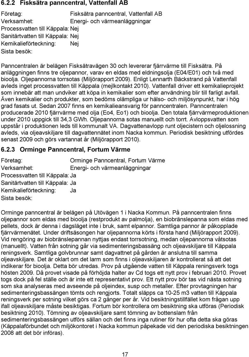Oljepannorna torrsotas (Miljörapport 2009). Enligt Lennarth Bäckstrand på Vattenfall avleds inget processvatten till Käppala (mejlkontakt 2010).