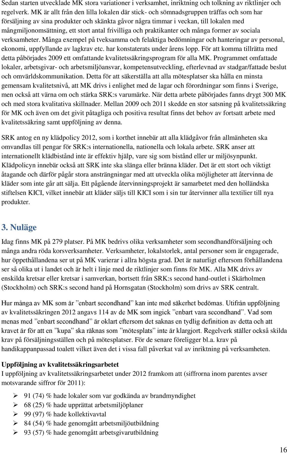 stort antal frivilliga och praktikanter och många former av sociala verksamheter. Många exempel på tveksamma och felaktiga bedömningar och hanteringar av personal, ekonomi, uppfyllande av lagkrav etc.