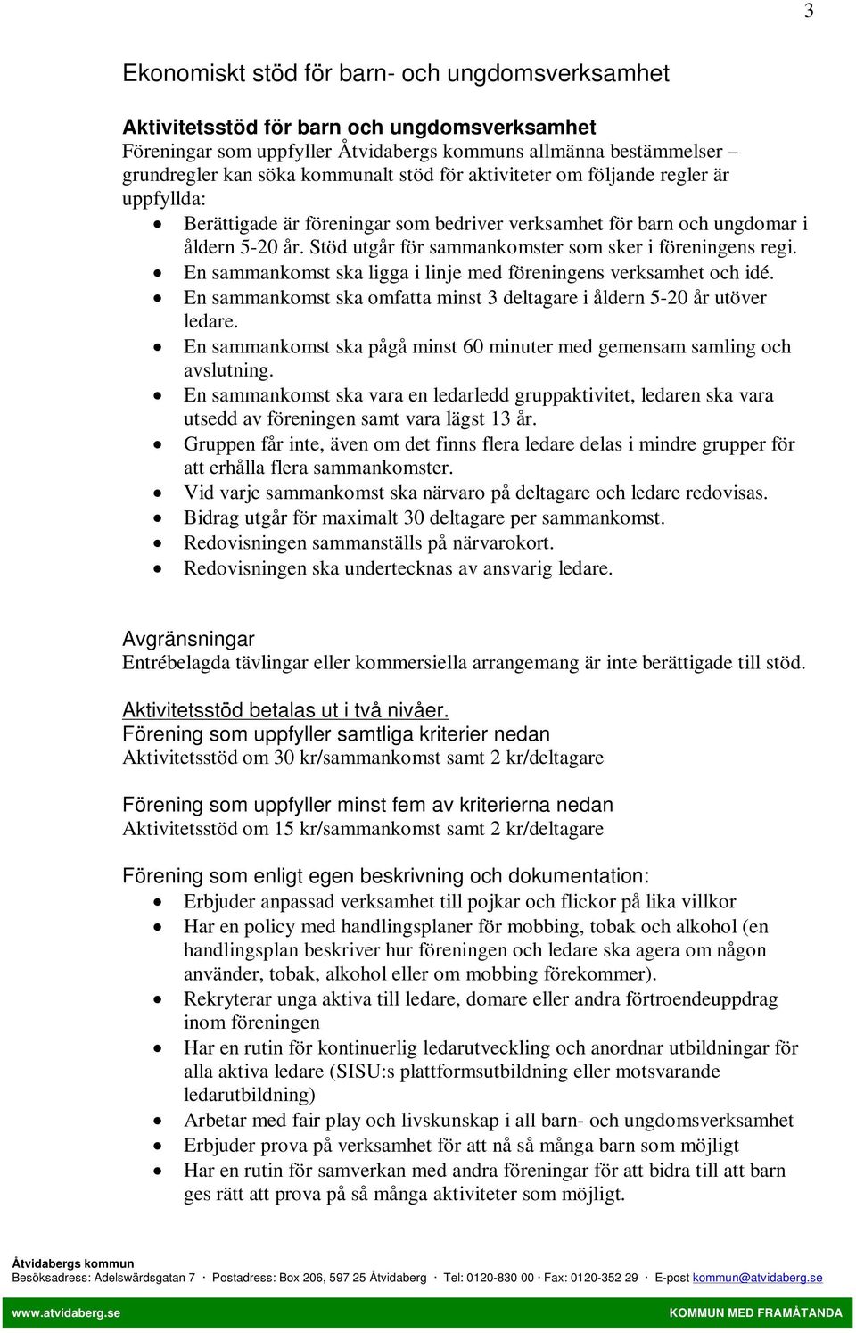 En sammankomst ska ligga i linje med föreningens verksamhet och idé. En sammankomst ska omfatta minst 3 deltagare i åldern 5-20 år utöver ledare.