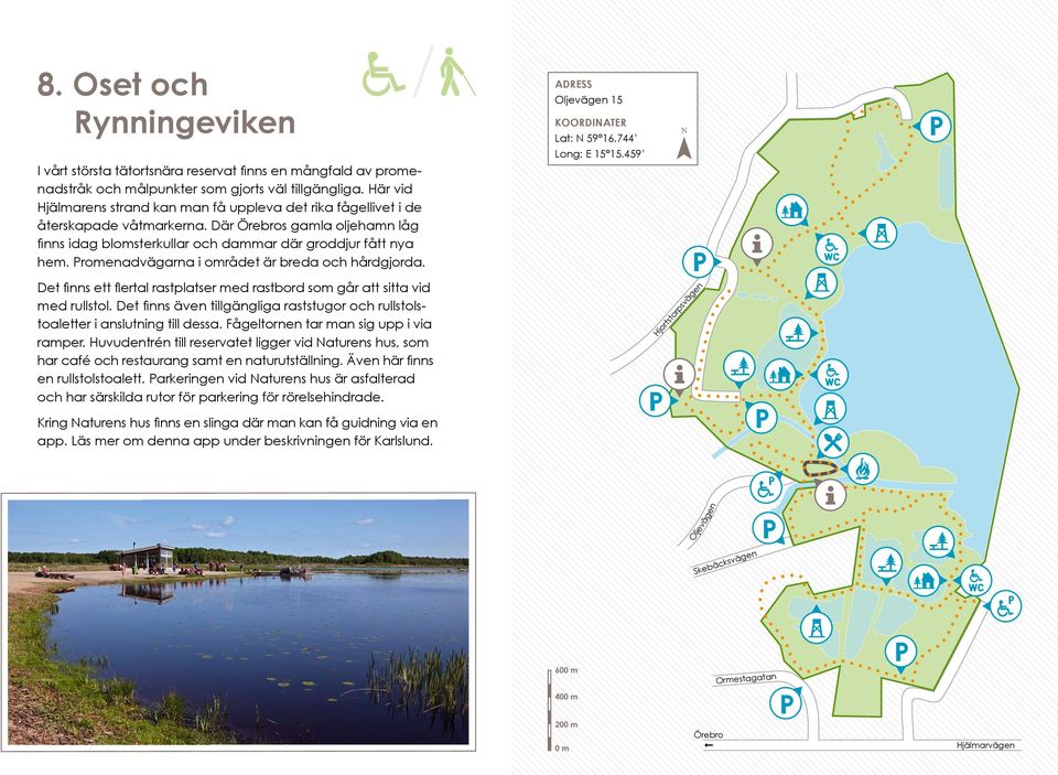 Promenadvägarna i området är breda och hårdgjorda. Oljevägen 15 Lat: N 59 16.744 Long: E 15 15.459 Det finns ett flertal rastplatser med rastbord som går att sitta vid med rullstol.