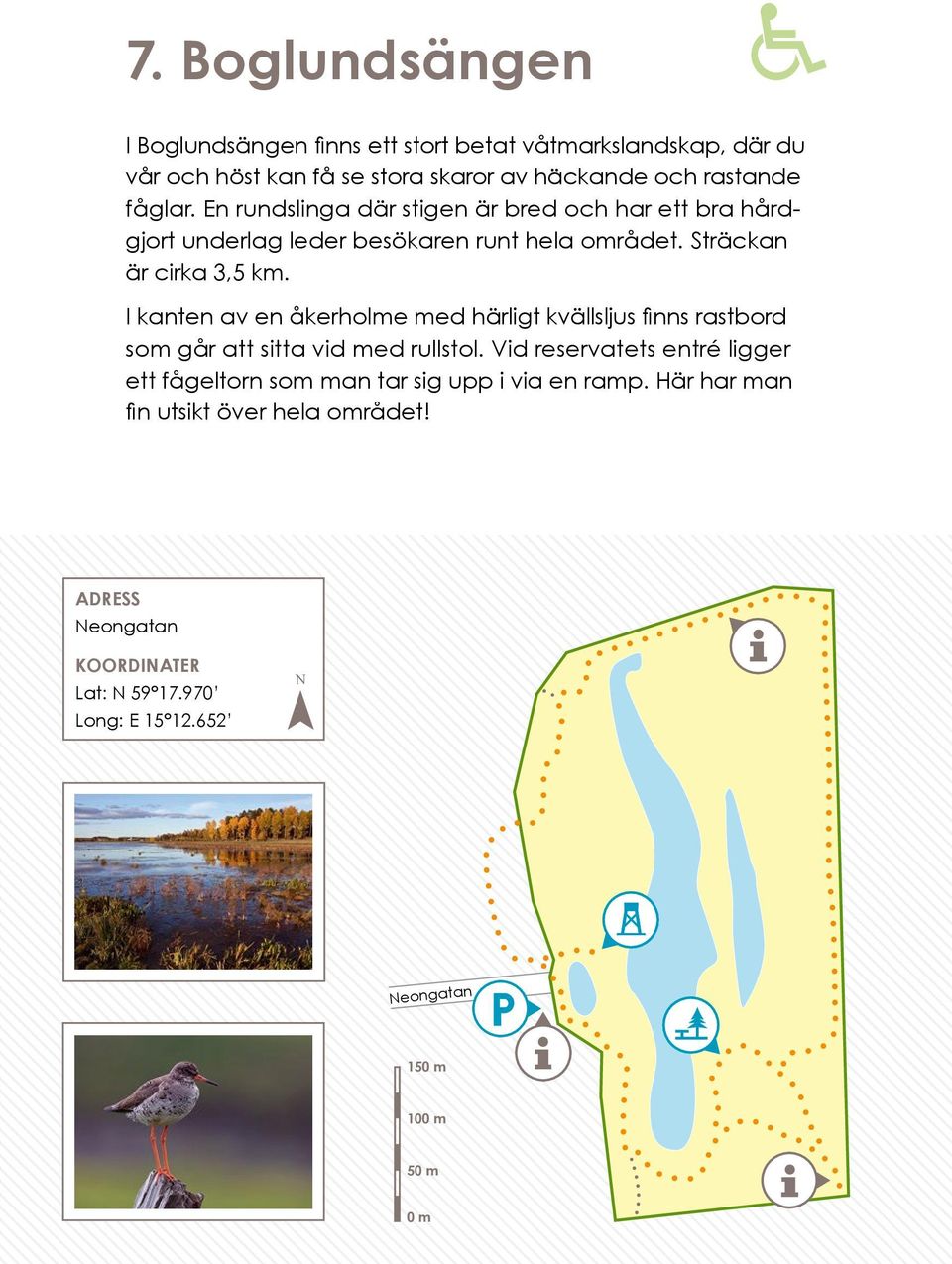 Sträckan är cirka 3,5 km. I kanten av en åkerholme med härligt kvällsljus finns rastbord som går att sitta vid med rullstol.