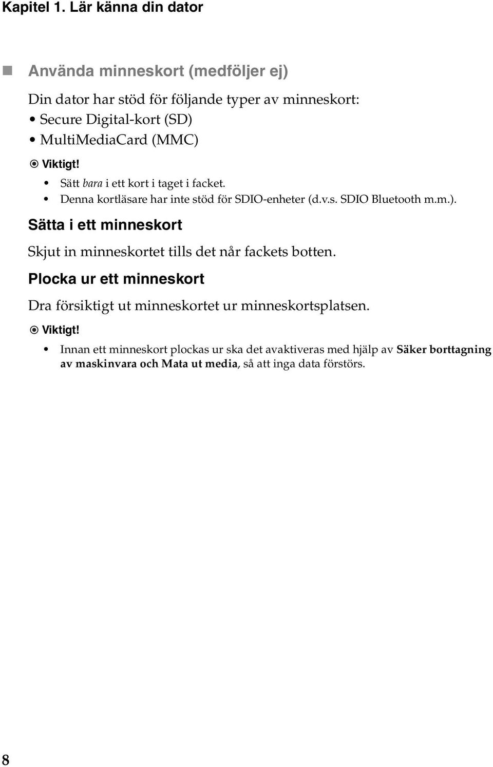 (MMC) Viktigt! Sätt bara i ett kort i taget i facket. Denna kortläsare har inte stöd för SDIO-enheter (d.v.s. SDIO Bluetooth m.m.). Sätta i ett minneskort Skjut in minneskortet tills det når fackets botten.