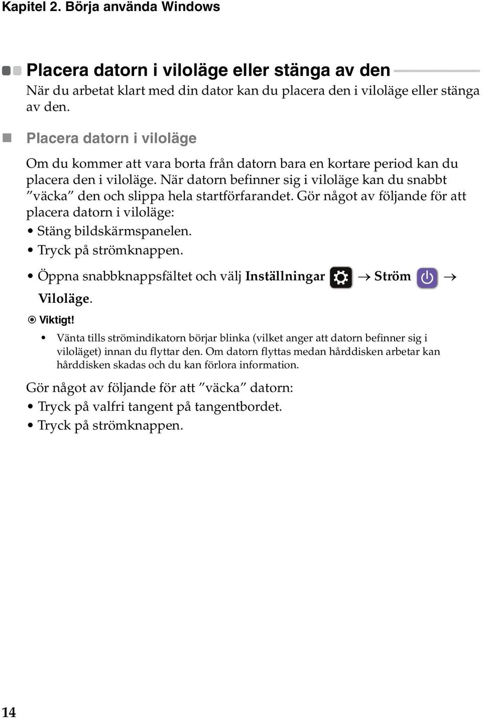 Placera datorn i viloläge Om du kommer att vara borta från datorn bara en kortare period kan du placera den i viloläge.