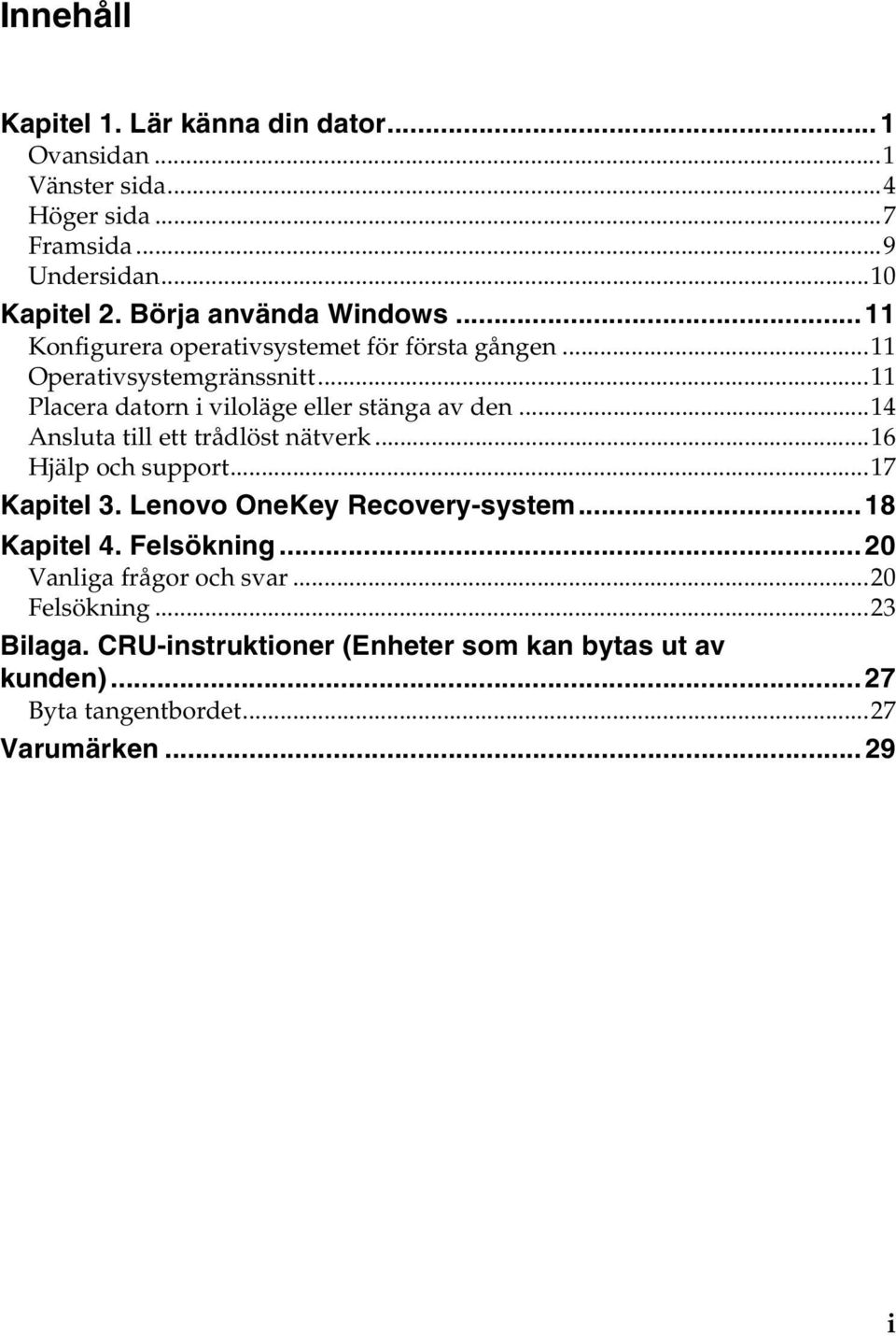 ..11 Placera datorn i viloläge eller stänga av den...14 Ansluta till ett trådlöst nätverk...16 Hjälp och support...17 Kapitel 3.