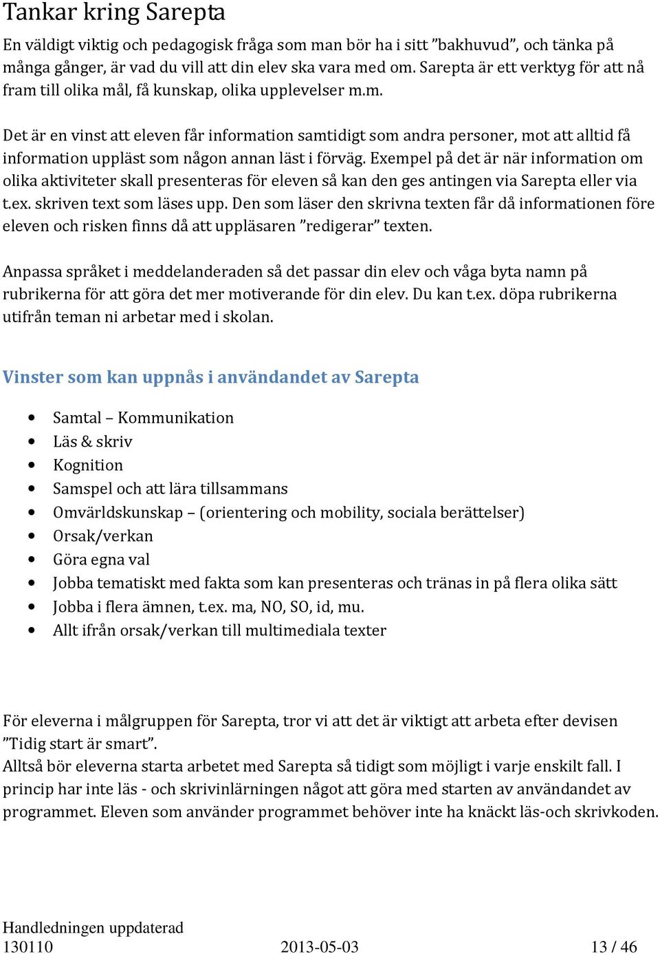 Exempel på det är när information om olika aktiviteter skall presenteras för eleven så kan den ges antingen via Sarepta eller via t.ex. skriven text som läses upp.