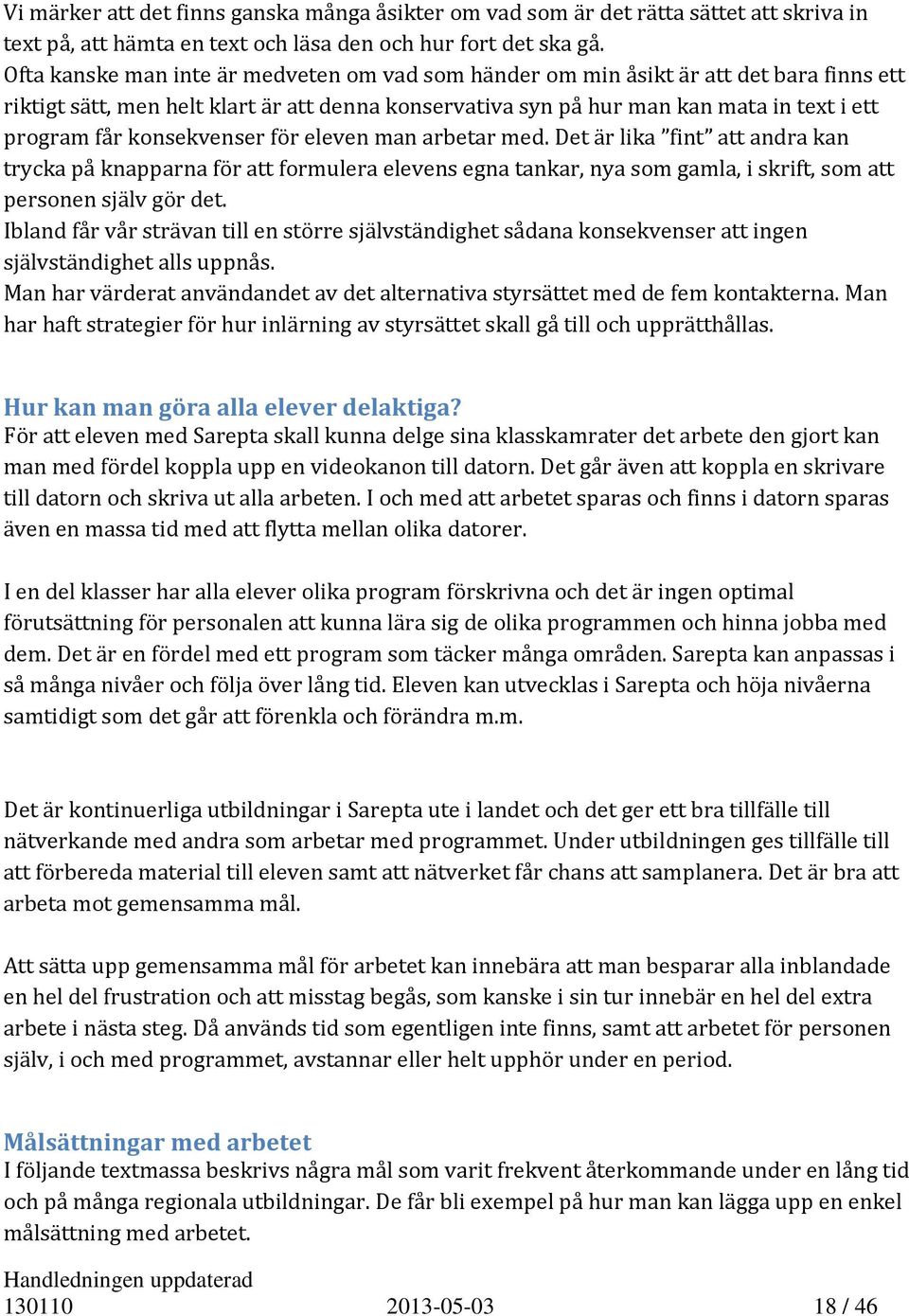 konsekvenser för eleven man arbetar med. Det är lika fint att andra kan trycka på knapparna för att formulera elevens egna tankar, nya som gamla, i skrift, som att personen själv gör det.