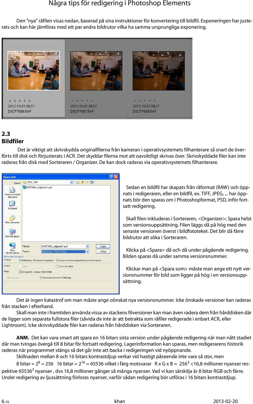 3 Bildfiler Det är viktigt att skrivskydda originalfilerna från kameran i operativsystemets filhanterare så snart de överförts till disk och förjusterats i ACR.