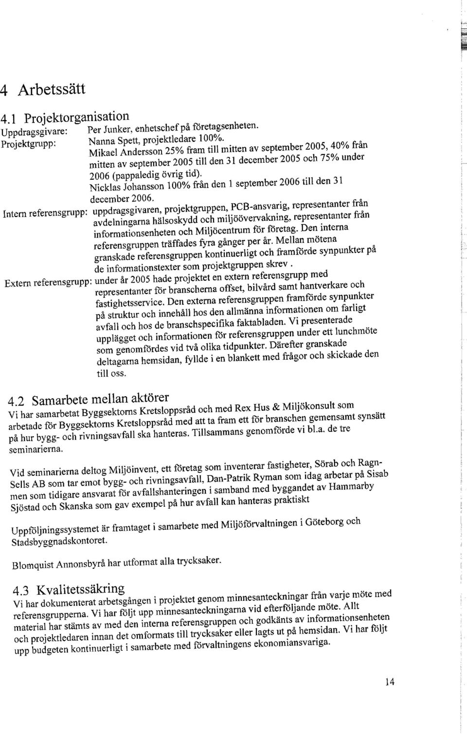 Nicklas Johansson 100% från den 1 september 2006 till den 31 informationsenheten och Miljöcentrumförföretag.Den interna referensgruppen träffades fyra gånger per år.