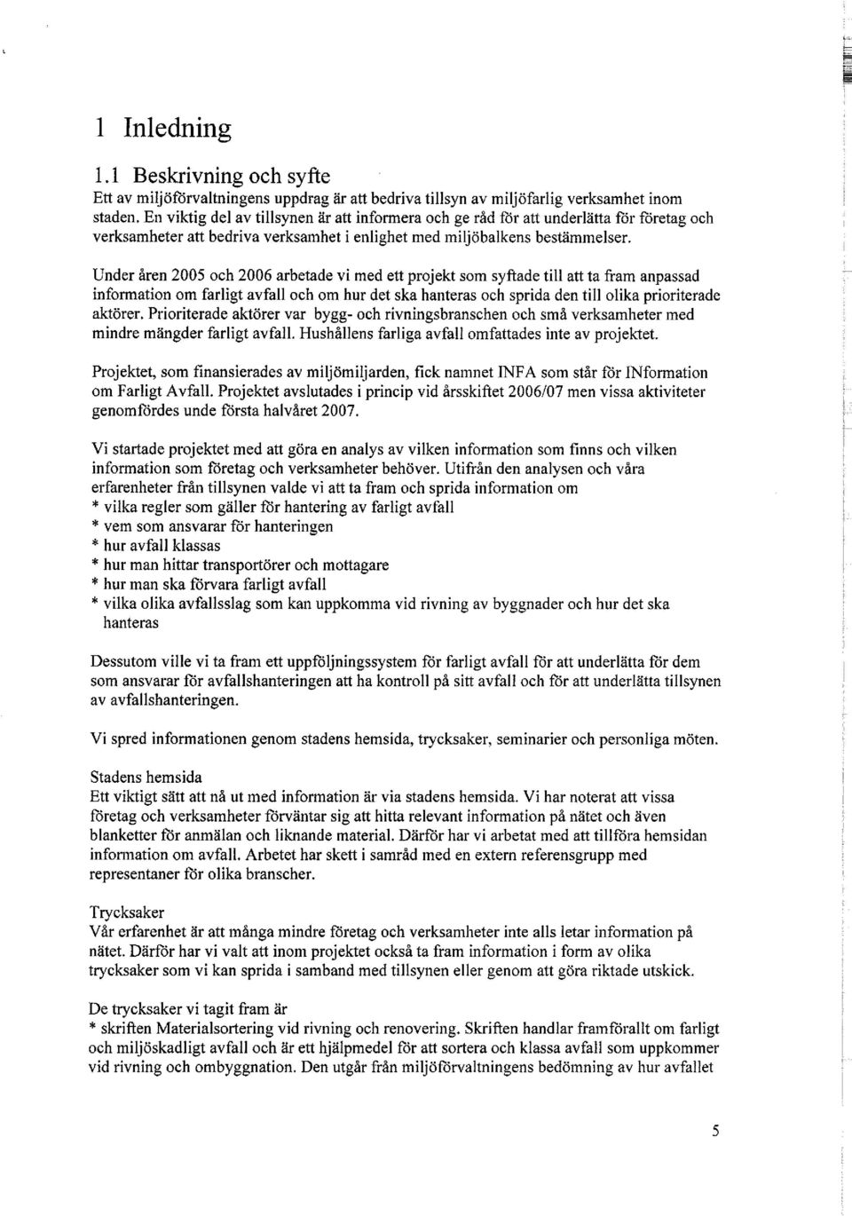 Under åren 2005 och 2006 arbetade vi med ett projekt som syftade till att ta fram anpassad information om farligt avfall och om hur det ska hanteras och sprida den till olika prioriterade aktörer.