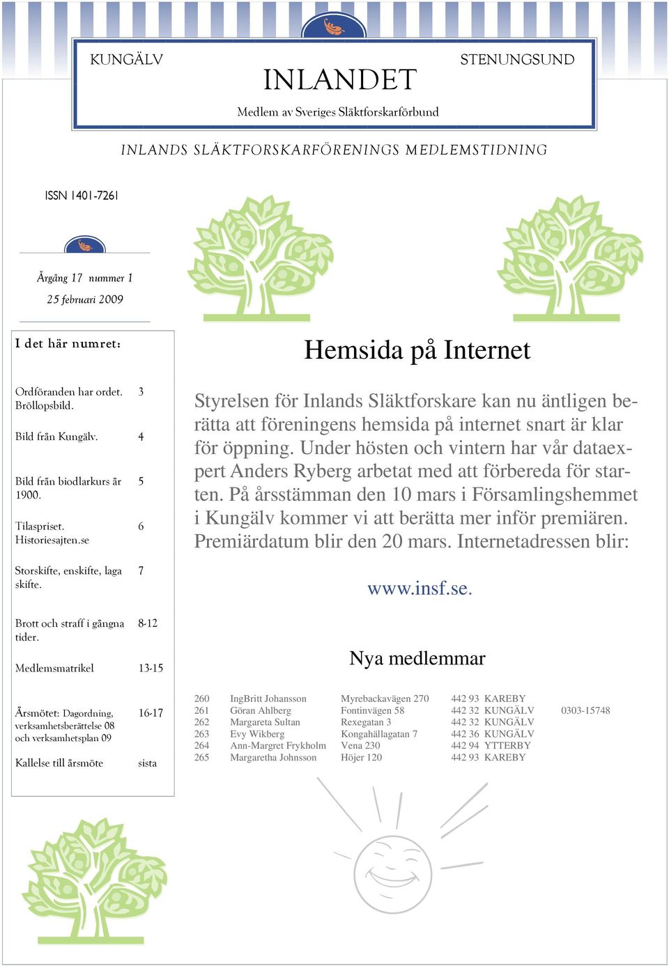 se 3 5 6 Hemsida på Internet Styrelsen för Inlands Släktforskare kan nu äntligen berätta att föreningens hemsida på internet snart är klar för öppning.