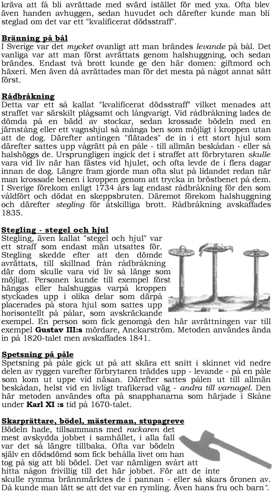 Endast två brott kunde ge den här domen: giftmord och häxeri. Men även då avrättades man för det mesta på något annat sätt först.