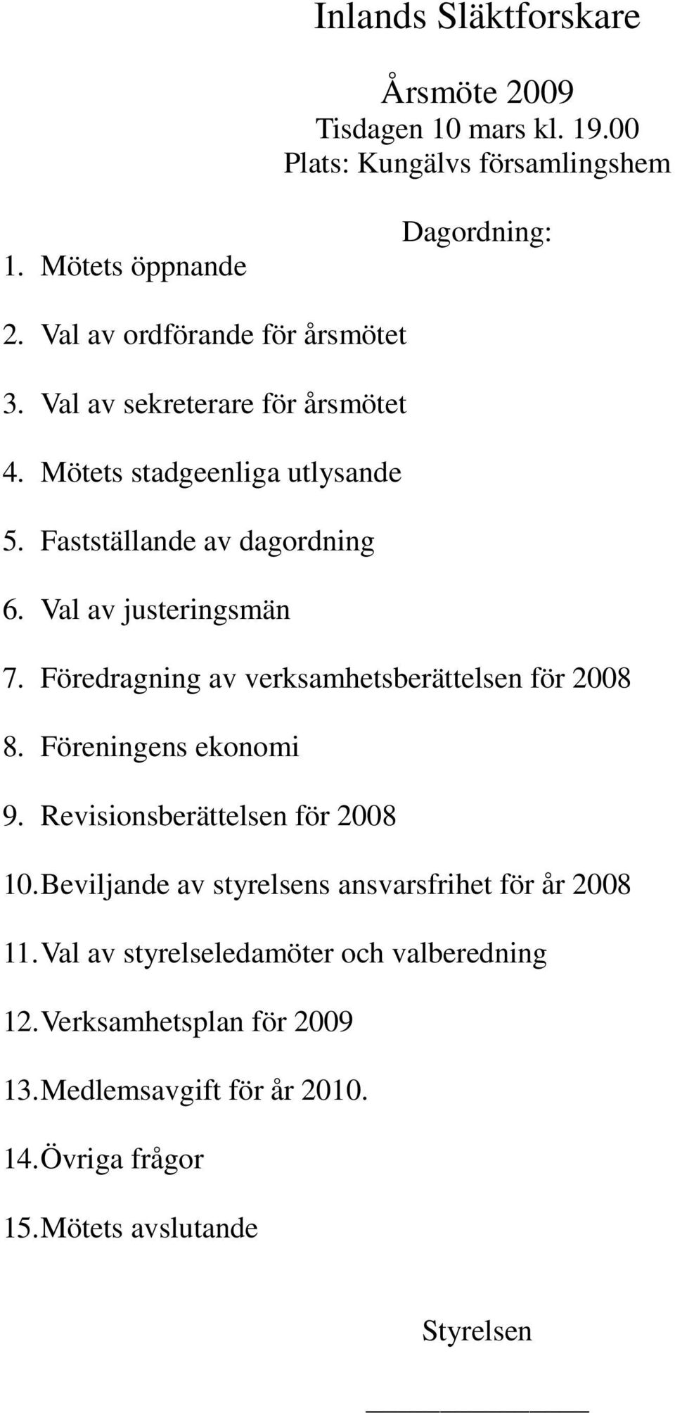 Val av justeringsmän 7. Föredragning av verksamhetsberättelsen för 2008 8. Föreningens ekonomi 9. Revisionsberättelsen för 2008 10.