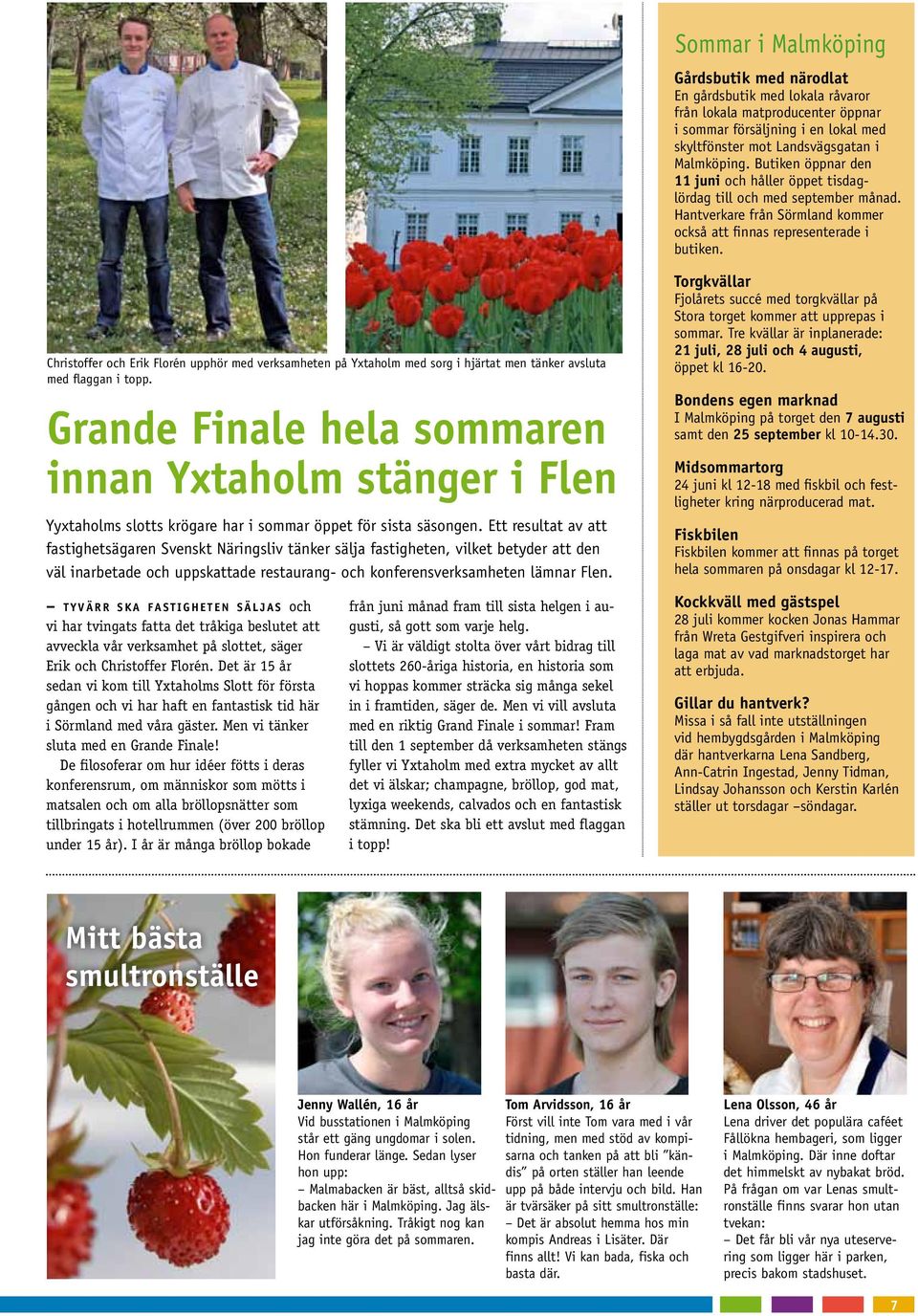 Christoffer och Erik Florén upphör med verksamheten på Yxtaholm med sorg i hjärtat men tänker avsluta med flaggan i topp.