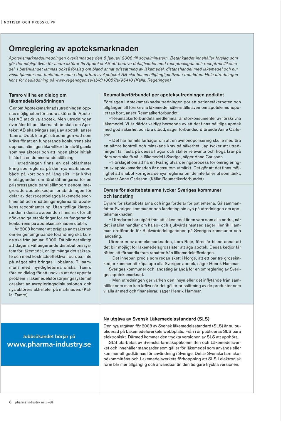 I betänkandet lämnas också förslag om bland annat prissättning av läkemedel, distanshandel med läkemedel och hur vissa tjänster och funktioner som i dag utförs av Apoteket AB ska finnas tillgängliga