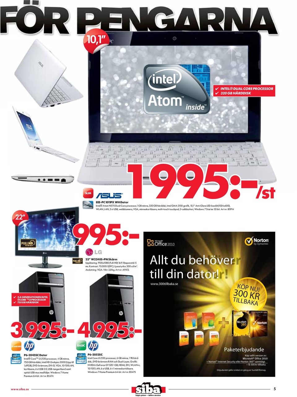 Art nr: B5914 3 995:- 995:- 2:A GENERATIONEN INTEL CORE i3 PROCESSOR 750 GB HÅRDDISK 22 W2240S-PN Skärm Upplösning: 1920x1080 (Full-HD) 16:9. Responstid: 5 ms. Kontrast: 70.000:1 (DFC).