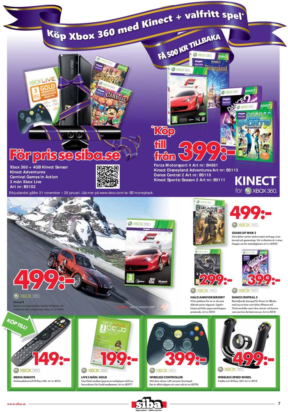 * Köp till från 399:- från Forza Motorsport 4 Art nr: B4861 Kinect Disneyland Adventures Art nr: B5113 Dance Central 2 Art nr: B5110 Kinect Sports: Season 2 Art nr: B5111 499:- 499:- GEARS OF WAR 3