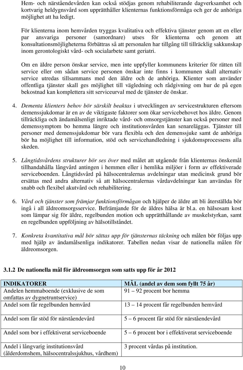 förbättras så att personalen har tillgång till tillräcklig sakkunskap inom gerontologiskt vård- och socialarbete samt geriatri.